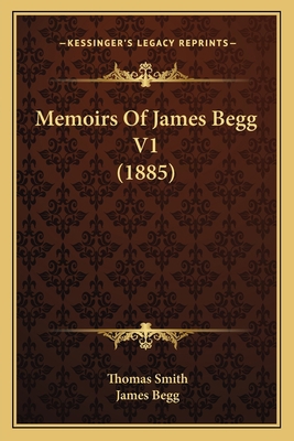 Memoirs Of James Begg V1 (1885) 1166328015 Book Cover