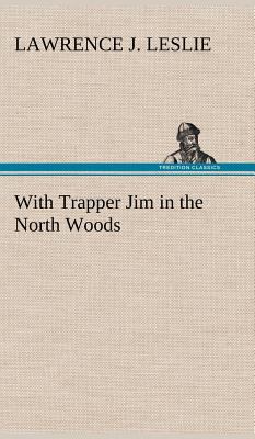 With Trapper Jim in the North Woods 3849177513 Book Cover