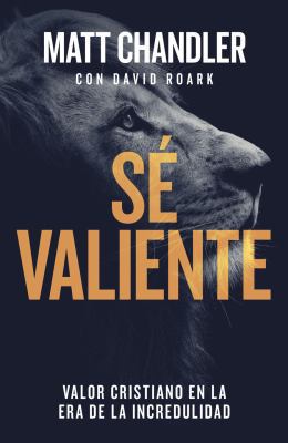 Sé Valiente: Valor Cristiano En La Era de la In... [Spanish] 0825458765 Book Cover