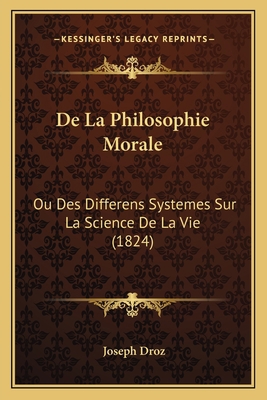 De La Philosophie Morale: Ou Des Differens Syst... [French] 1165430576 Book Cover