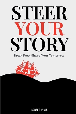Steer Your Story: Break Free, Shape Your Tomorrow B0CSFFD435 Book Cover