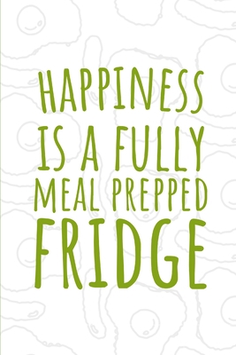 Happiness is a Fully MEAL PREPPED Fridge: 6 x 9... 1672024560 Book Cover
