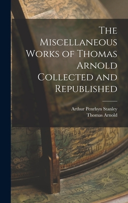 The Miscellaneous Works of Thomas Arnold Collec... 1017327505 Book Cover