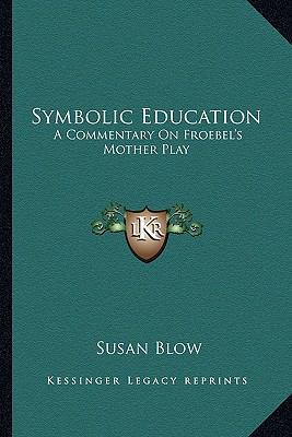 Symbolic Education: A Commentary On Froebel's M... 1162794100 Book Cover