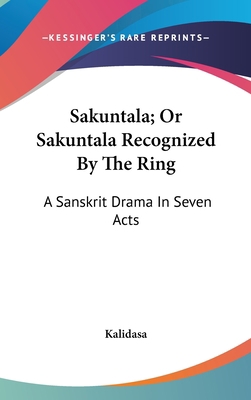 Sakuntala; Or Sakuntala Recognized By The Ring:... 1432613979 Book Cover