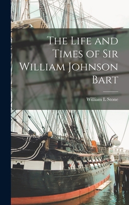 The Life and Times of Sir William Johnson Bart 1016670265 Book Cover