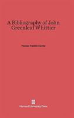 A Bibliography of John Greenleaf Whittier 0674187210 Book Cover