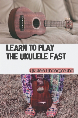 Learn To Play The Ukulele Fast: Ukulele Undergr... B09CRNBQWT Book Cover