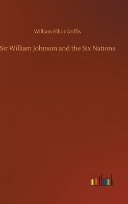 Sir William Johnson and the Six Nations 3752402601 Book Cover