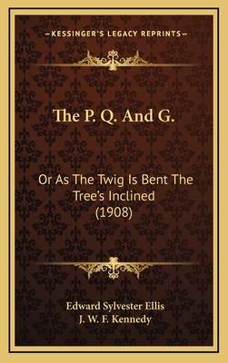 The P. Q. and G.: Or as the Twig Is Bent the Tr... 1165227835 Book Cover