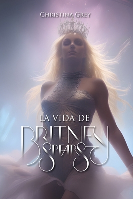 La Vida de Britney Spears: Más Allá de los Esce... [Spanish] B0CNT6T16H Book Cover