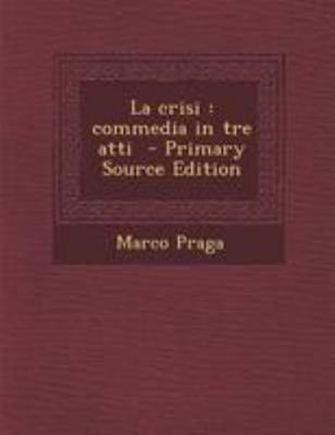 La Crisi: Commedia in Tre Atti - Primary Source... [Italian] 129423675X Book Cover