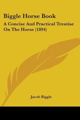 Biggle Horse Book: A Concise And Practical Trea... 1104040506 Book Cover