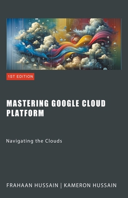 Mastering Google Cloud Platform: Navigating the... B0CXMMJ9Y4 Book Cover