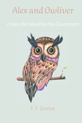 Alex and Owliver: From the Wood to the Classroom B0CM8B6N7D Book Cover