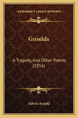 Griselda: A Tragedy, And Other Poems (1856) 1166611671 Book Cover