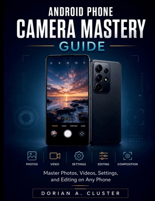 Android Phone Camera Mastery Guide: Master Phot... B0H3YWFW2B Book Cover