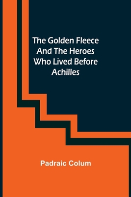 The Golden Fleece and the Heroes Who Lived Befo... 9356084769 Book Cover