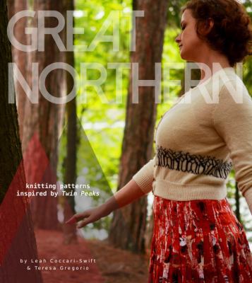 Great Northern : Knitting Patterns Inspired by Twin Peaks