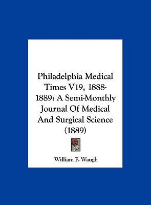 Philadelphia Medical Times V19, 1888-1889: A Se... 1161973060 Book Cover