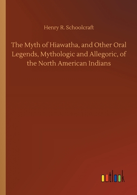 The Myth of Hiawatha, and Other Oral Legends, M... 3752422548 Book Cover