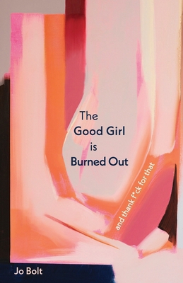 The Good Girl is Burned Out: and thank f*ck for... 1738183300 Book Cover