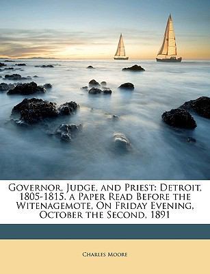 Governor, Judge, and Priest: Detroit, 1805-1815... 114967993X Book Cover