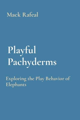 Playful Pachyderms: Exploring the Play Behavior... B0CR1RHTLQ Book Cover