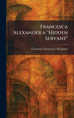Francesca Alexander a "Hidden Servant" 1025665201 Book Cover