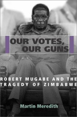 Our Votes, Our Guns: Robert Mugabe and the Trag... 1586481282 Book Cover