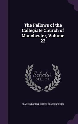 The Fellows of the Collegiate Church of Manches... 1341100723 Book Cover