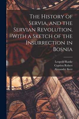 The History of Servia, and the Servian Revoluti... 1017950466 Book Cover