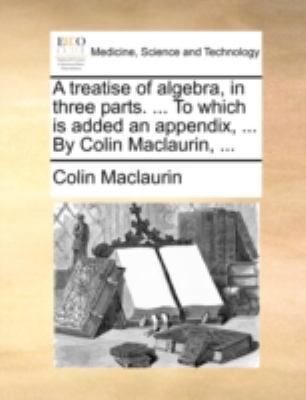 A Treatise of Algebra, in Three Parts. ... to W... 1140718118 Book Cover