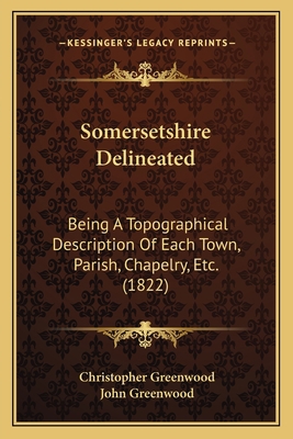 Somersetshire Delineated: Being A Topographical... 1166975460 Book Cover