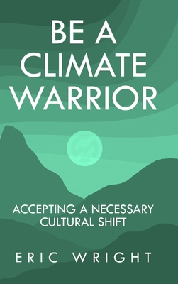 Be a Climate Warrior: Accepting a Necessary Cul... 164456677X Book Cover