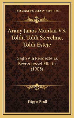 Arany Janos Munkai V3, Toldi, Toldi Szerelme, T... [Hungarian] 1168250382 Book Cover