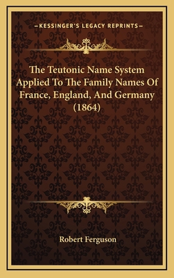 The Teutonic Name System Applied To The Family ... 1165740583 Book Cover