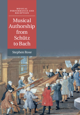 Musical Authorship from Schütz to Bach 1108431283 Book Cover