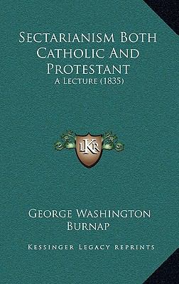 Sectarianism Both Catholic And Protestant: A Le... 1165479397 Book Cover