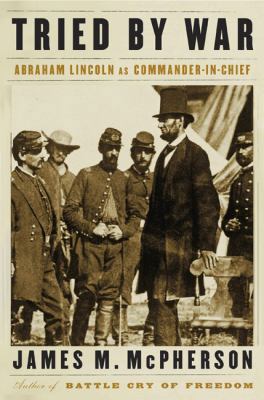 Tried by War: Abraham Lincoln as Commander in C... 1594201919 Book Cover