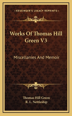 Works of Thomas Hill Green V3: Miscellanies and... 1163460443 Book Cover