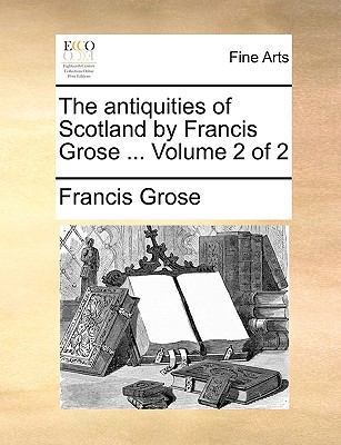 The Antiquities of Scotland by Francis Grose ..... 1170963374 Book Cover