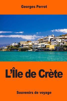 L'Île de Crète: Souvenirs de voyage [French] 154296119X Book Cover