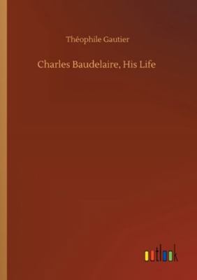 Charles Baudelaire, His Life 3752342730 Book Cover