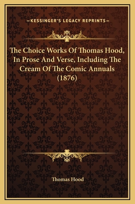 The Choice Works Of Thomas Hood, In Prose And V... 1169376053 Book Cover