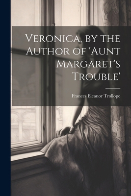 Veronica, by the Author of 'aunt Margaret's Tro... 1022839020 Book Cover