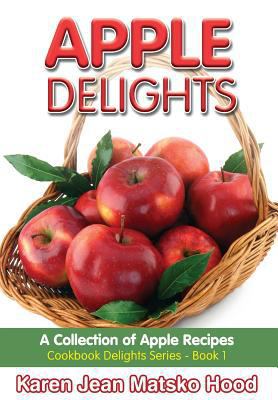 Apple Delights Cookbook: A Collection of Apple ... 1596494026 Book Cover