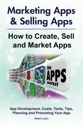 Marketing Apps & Selling Apps. How to Create, S... 1788650336 Book Cover