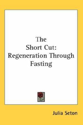 The Short Cut: Regeneration Through Fasting 0548000999 Book Cover