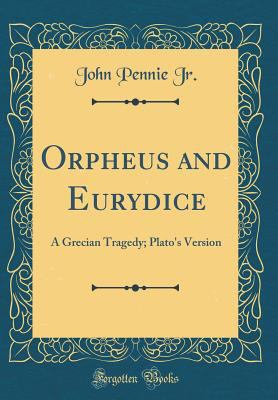 Orpheus and Eurydice: A Grecian Tragedy; Plato'... 1528061144 Book Cover